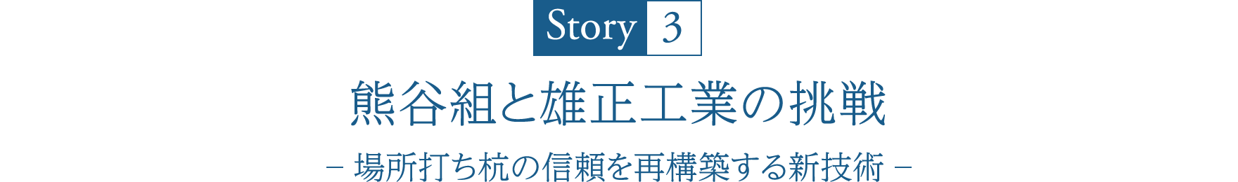 Story3 熊谷組と雄正工業の挑戦 -場所打ち杭の信頼を再構築する新技術-